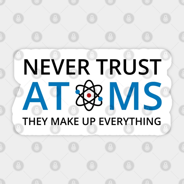 Never Trust Atoms They Make Up Everything - Chemistry Sticker by D3Apparels